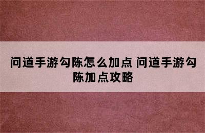 问道手游勾陈怎么加点 问道手游勾陈加点攻略